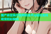 国产麻豆猫爪视频精选平台轻松发现萌宠精彩瞬间