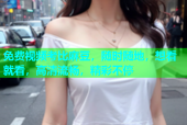 免费视频考比麻豆，随时随地，想看就看，高清流畅，精彩不停