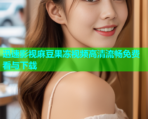 迅速影视麻豆果冻视频高清流畅免费看与下载  第2张