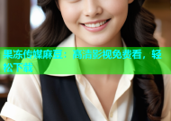 果冻传媒麻豆：高清影视免费看，轻松下载