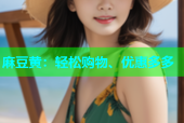 麻豆黄：轻松购物、优惠多多