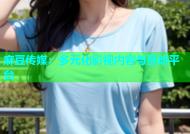 麻豆传媒：多元化影视内容与互动平台