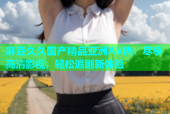 麻豆久久国产精品亚洲AV热：尽享高清影视，轻松追剧新体验