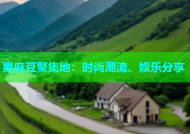 男麻豆聚集地：时尚潮流、娱乐分享