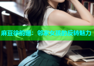 麻豆徐韵珊：邻家女孩的反转魅力