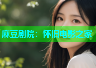 麻豆剧院：怀旧电影之家