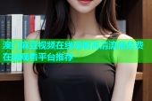 澳门麻豆视频在线观看高清流畅免费在线观看平台推荐