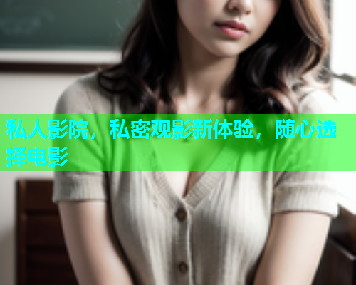 私人影院，私密观影新体验，随心选择电影  第1张