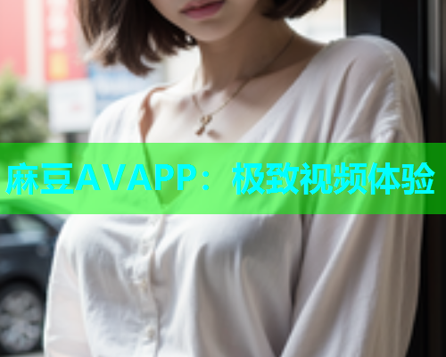 麻豆AVAPP：极致视频体验  第1张